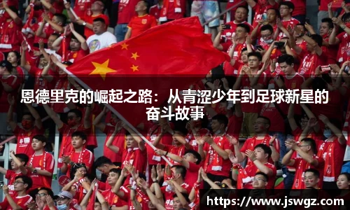 恩德里克的崛起之路：从青涩少年到足球新星的奋斗故事