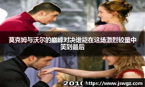 莫克姆与沃尔的巅峰对决谁能在这场激烈较量中笑到最后